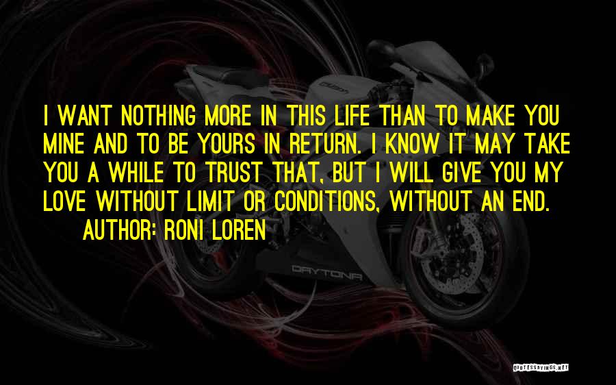 Roni Loren Quotes: I Want Nothing More In This Life Than To Make You Mine And To Be Yours In Return. I Know