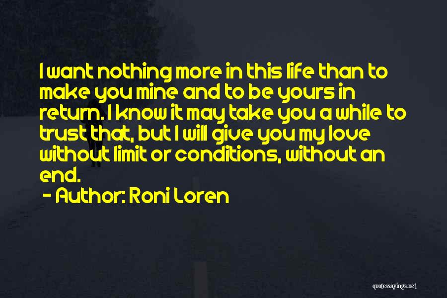 Roni Loren Quotes: I Want Nothing More In This Life Than To Make You Mine And To Be Yours In Return. I Know