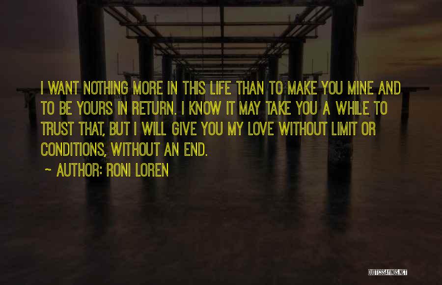 Roni Loren Quotes: I Want Nothing More In This Life Than To Make You Mine And To Be Yours In Return. I Know