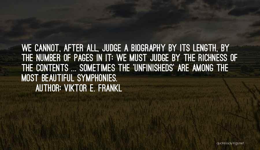 Viktor E. Frankl Quotes: We Cannot, After All, Judge A Biography By Its Length, By The Number Of Pages In It; We Must Judge