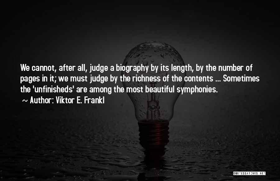 Viktor E. Frankl Quotes: We Cannot, After All, Judge A Biography By Its Length, By The Number Of Pages In It; We Must Judge