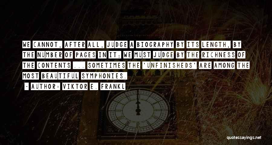 Viktor E. Frankl Quotes: We Cannot, After All, Judge A Biography By Its Length, By The Number Of Pages In It; We Must Judge