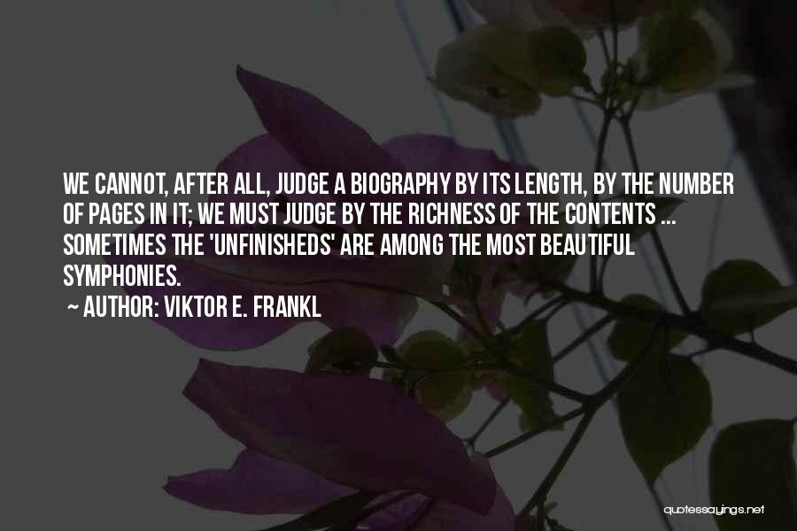 Viktor E. Frankl Quotes: We Cannot, After All, Judge A Biography By Its Length, By The Number Of Pages In It; We Must Judge