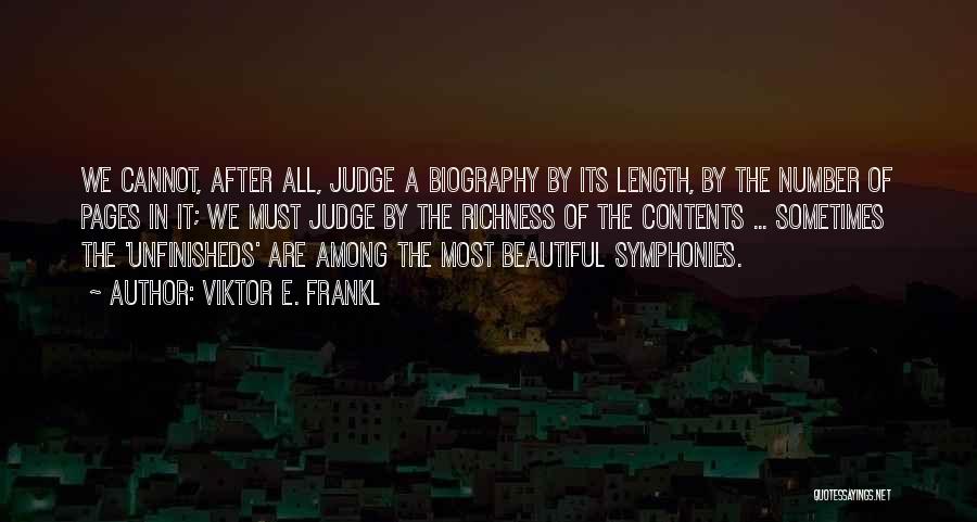 Viktor E. Frankl Quotes: We Cannot, After All, Judge A Biography By Its Length, By The Number Of Pages In It; We Must Judge