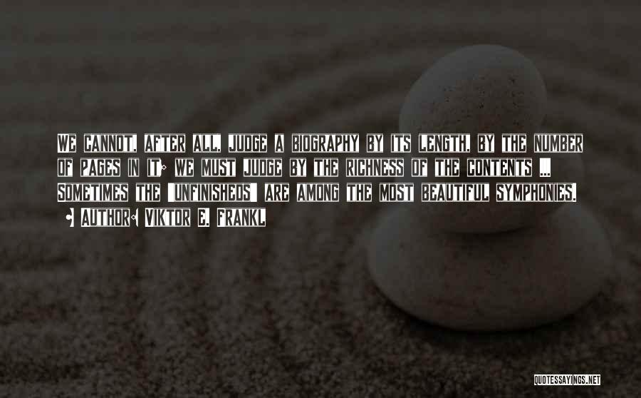 Viktor E. Frankl Quotes: We Cannot, After All, Judge A Biography By Its Length, By The Number Of Pages In It; We Must Judge