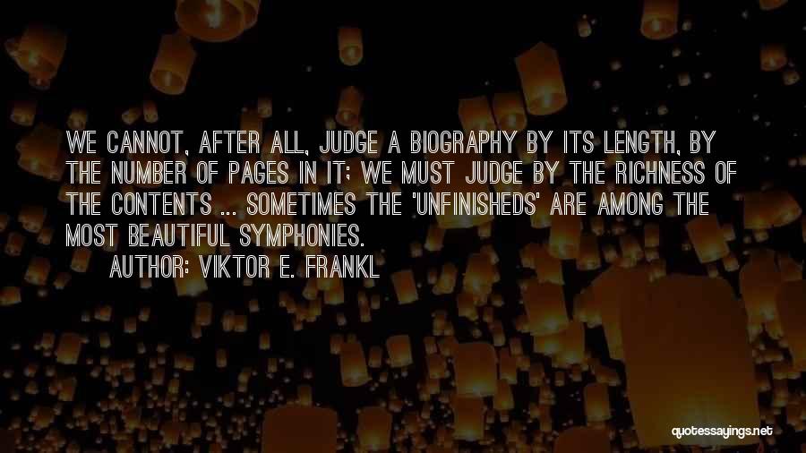 Viktor E. Frankl Quotes: We Cannot, After All, Judge A Biography By Its Length, By The Number Of Pages In It; We Must Judge