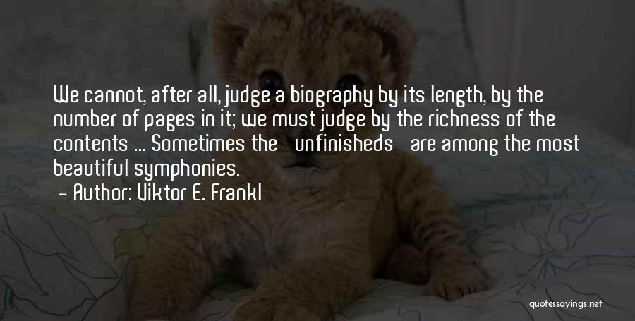 Viktor E. Frankl Quotes: We Cannot, After All, Judge A Biography By Its Length, By The Number Of Pages In It; We Must Judge