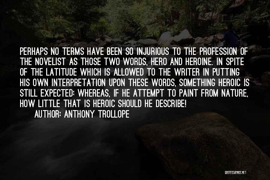 Anthony Trollope Quotes: Perhaps No Terms Have Been So Injurious To The Profession Of The Novelist As Those Two Words, Hero And Heroine.