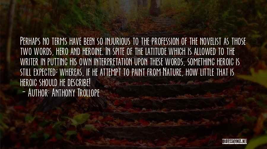 Anthony Trollope Quotes: Perhaps No Terms Have Been So Injurious To The Profession Of The Novelist As Those Two Words, Hero And Heroine.