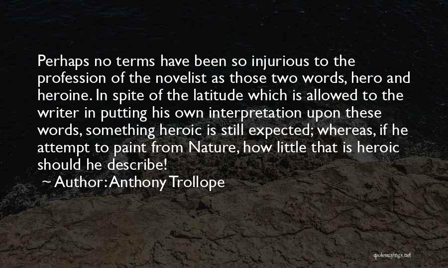 Anthony Trollope Quotes: Perhaps No Terms Have Been So Injurious To The Profession Of The Novelist As Those Two Words, Hero And Heroine.
