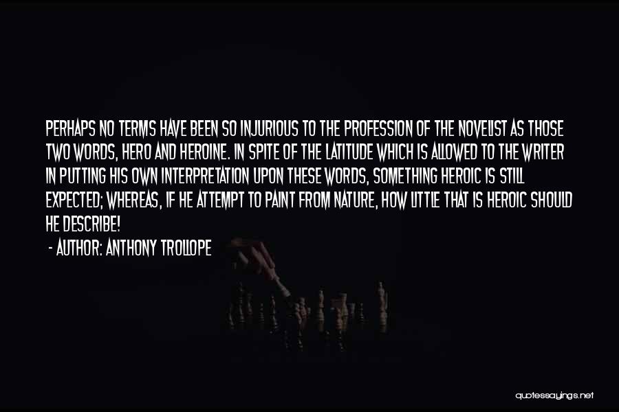 Anthony Trollope Quotes: Perhaps No Terms Have Been So Injurious To The Profession Of The Novelist As Those Two Words, Hero And Heroine.