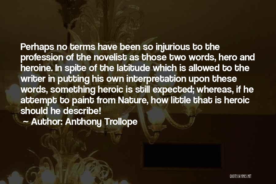 Anthony Trollope Quotes: Perhaps No Terms Have Been So Injurious To The Profession Of The Novelist As Those Two Words, Hero And Heroine.