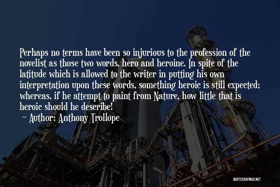 Anthony Trollope Quotes: Perhaps No Terms Have Been So Injurious To The Profession Of The Novelist As Those Two Words, Hero And Heroine.