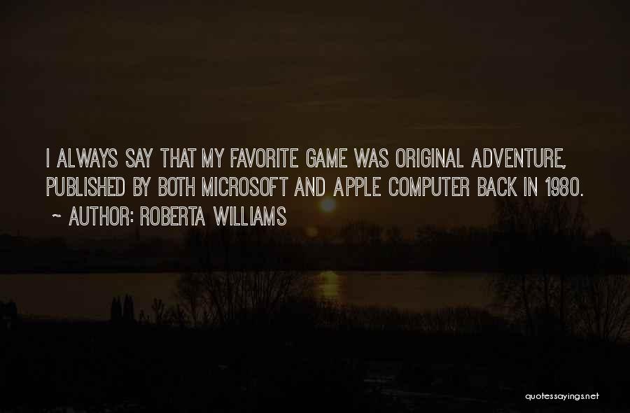 Roberta Williams Quotes: I Always Say That My Favorite Game Was Original Adventure, Published By Both Microsoft And Apple Computer Back In 1980.