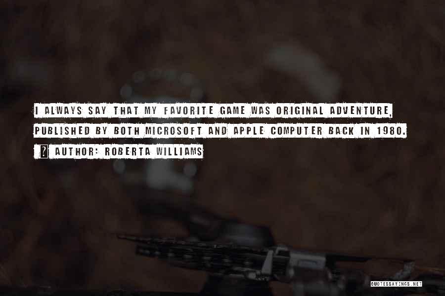 Roberta Williams Quotes: I Always Say That My Favorite Game Was Original Adventure, Published By Both Microsoft And Apple Computer Back In 1980.