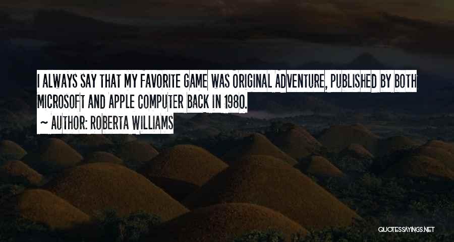 Roberta Williams Quotes: I Always Say That My Favorite Game Was Original Adventure, Published By Both Microsoft And Apple Computer Back In 1980.