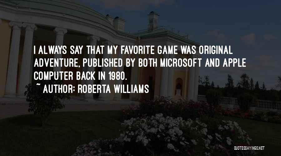 Roberta Williams Quotes: I Always Say That My Favorite Game Was Original Adventure, Published By Both Microsoft And Apple Computer Back In 1980.