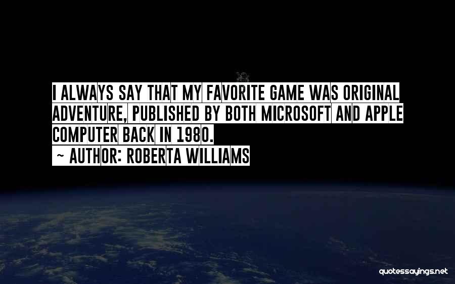 Roberta Williams Quotes: I Always Say That My Favorite Game Was Original Adventure, Published By Both Microsoft And Apple Computer Back In 1980.