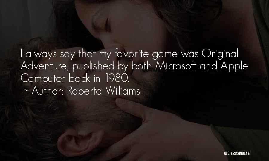 Roberta Williams Quotes: I Always Say That My Favorite Game Was Original Adventure, Published By Both Microsoft And Apple Computer Back In 1980.