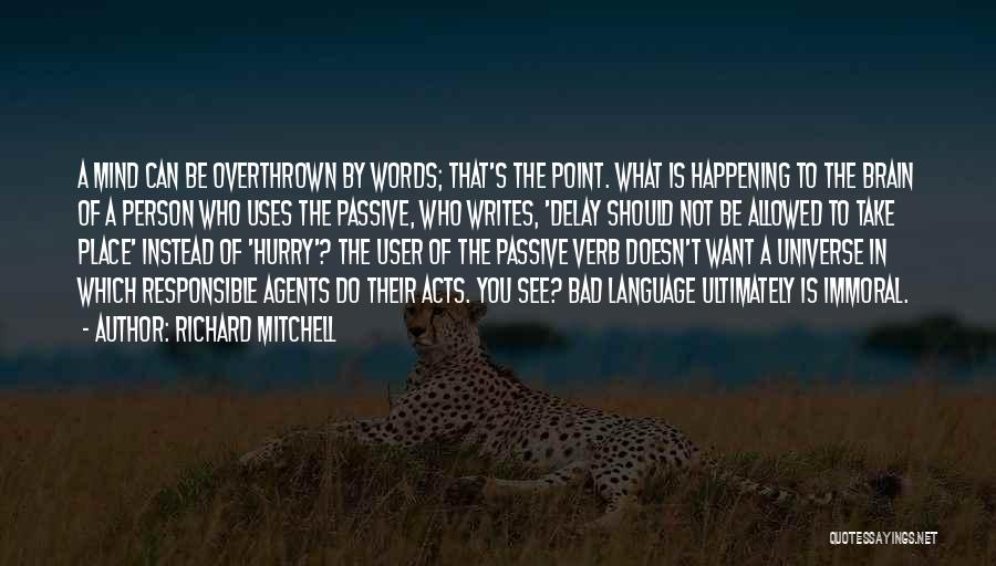 Richard Mitchell Quotes: A Mind Can Be Overthrown By Words; That's The Point. What Is Happening To The Brain Of A Person Who