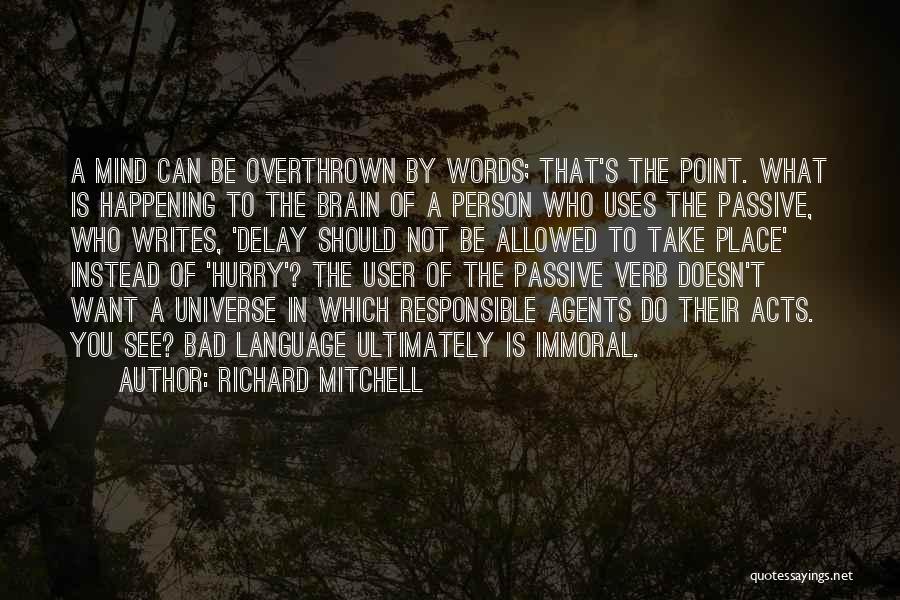 Richard Mitchell Quotes: A Mind Can Be Overthrown By Words; That's The Point. What Is Happening To The Brain Of A Person Who