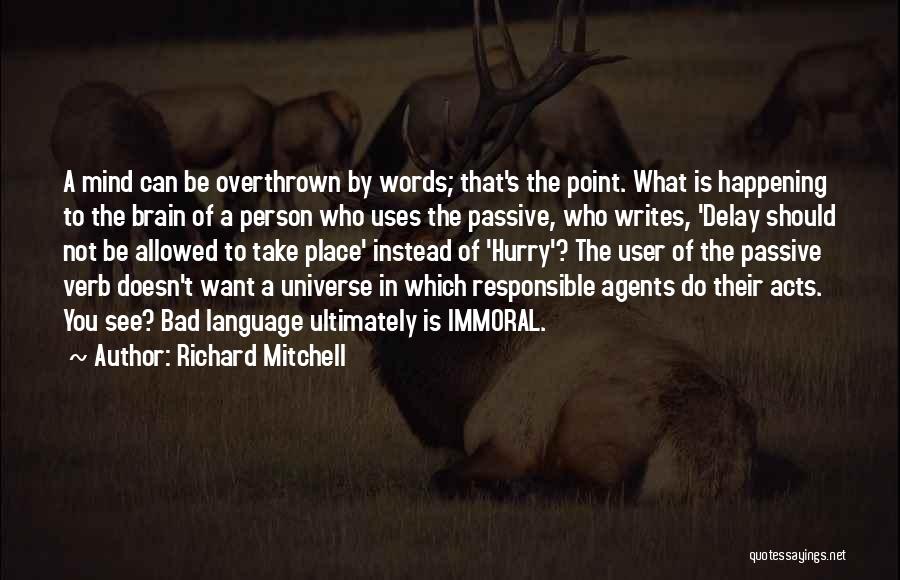 Richard Mitchell Quotes: A Mind Can Be Overthrown By Words; That's The Point. What Is Happening To The Brain Of A Person Who