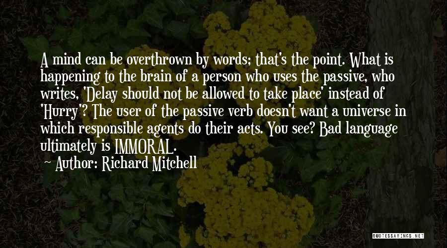 Richard Mitchell Quotes: A Mind Can Be Overthrown By Words; That's The Point. What Is Happening To The Brain Of A Person Who