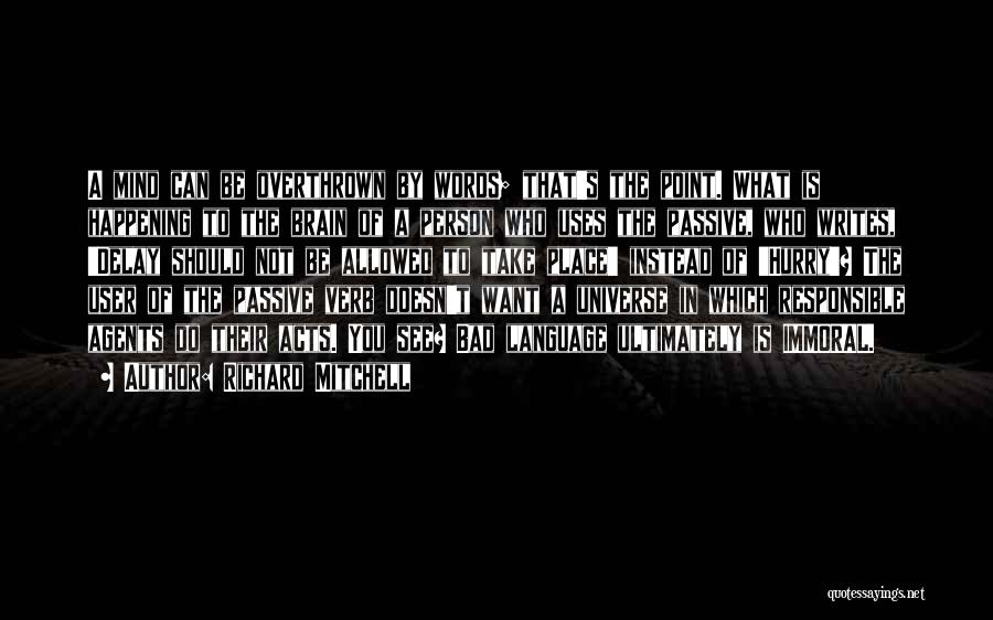 Richard Mitchell Quotes: A Mind Can Be Overthrown By Words; That's The Point. What Is Happening To The Brain Of A Person Who
