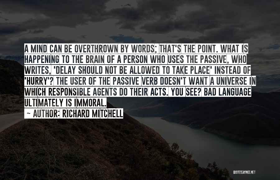 Richard Mitchell Quotes: A Mind Can Be Overthrown By Words; That's The Point. What Is Happening To The Brain Of A Person Who