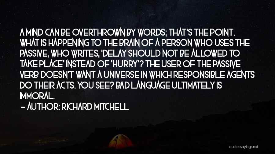 Richard Mitchell Quotes: A Mind Can Be Overthrown By Words; That's The Point. What Is Happening To The Brain Of A Person Who