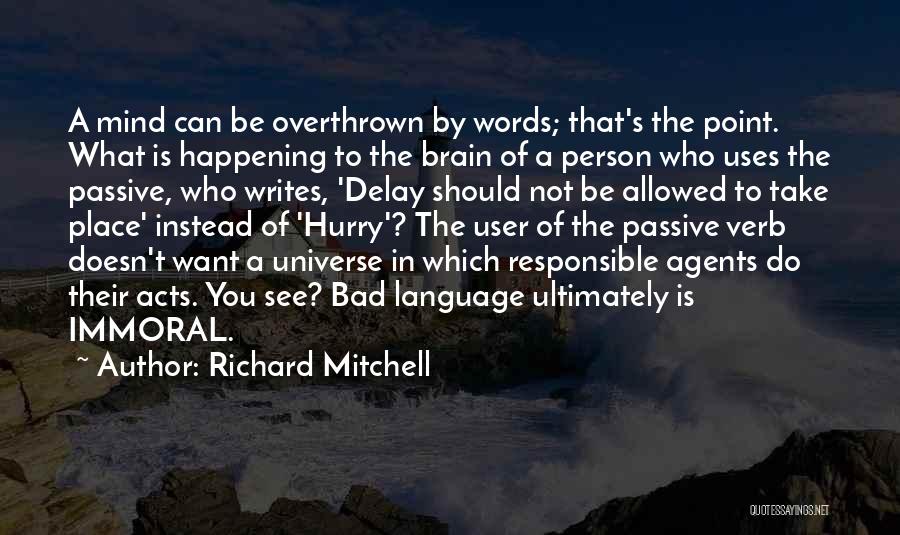 Richard Mitchell Quotes: A Mind Can Be Overthrown By Words; That's The Point. What Is Happening To The Brain Of A Person Who