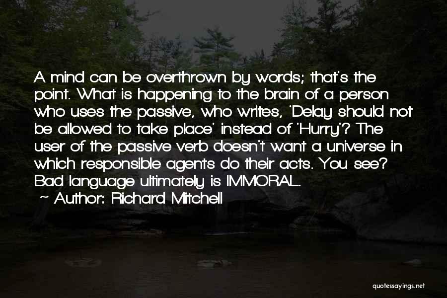 Richard Mitchell Quotes: A Mind Can Be Overthrown By Words; That's The Point. What Is Happening To The Brain Of A Person Who