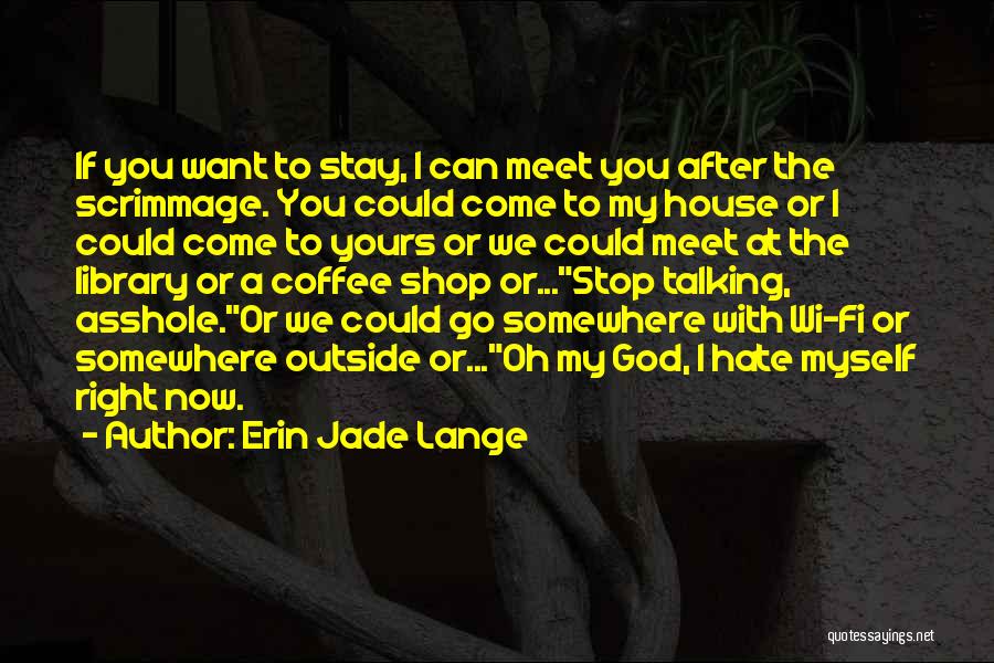 Erin Jade Lange Quotes: If You Want To Stay, I Can Meet You After The Scrimmage. You Could Come To My House Or I