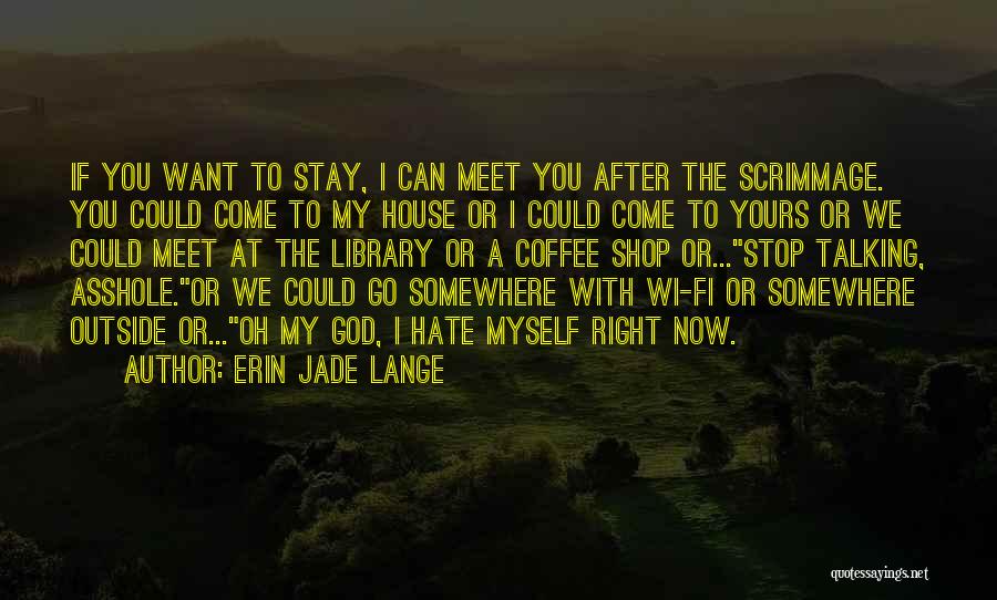 Erin Jade Lange Quotes: If You Want To Stay, I Can Meet You After The Scrimmage. You Could Come To My House Or I