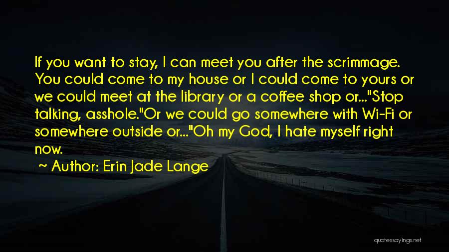 Erin Jade Lange Quotes: If You Want To Stay, I Can Meet You After The Scrimmage. You Could Come To My House Or I