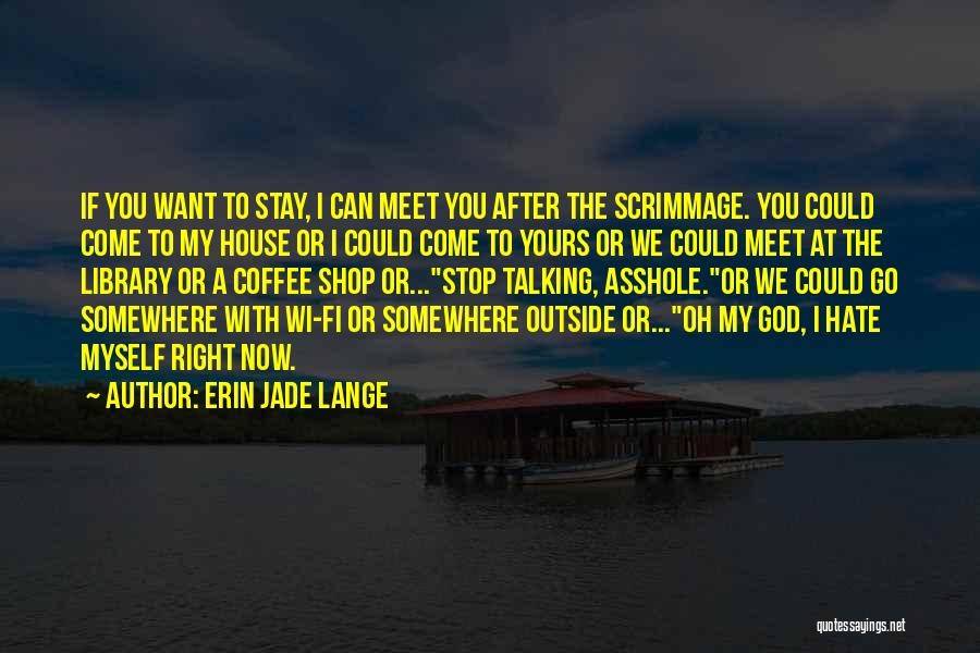 Erin Jade Lange Quotes: If You Want To Stay, I Can Meet You After The Scrimmage. You Could Come To My House Or I