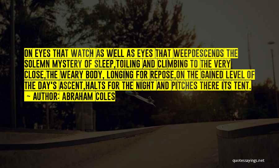 Abraham Coles Quotes: On Eyes That Watch As Well As Eyes That Weepdescends The Solemn Mystery Of Sleep,toiling And Climbing To The Very