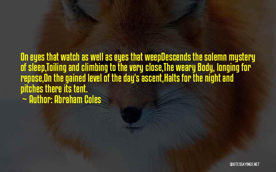 Abraham Coles Quotes: On Eyes That Watch As Well As Eyes That Weepdescends The Solemn Mystery Of Sleep,toiling And Climbing To The Very