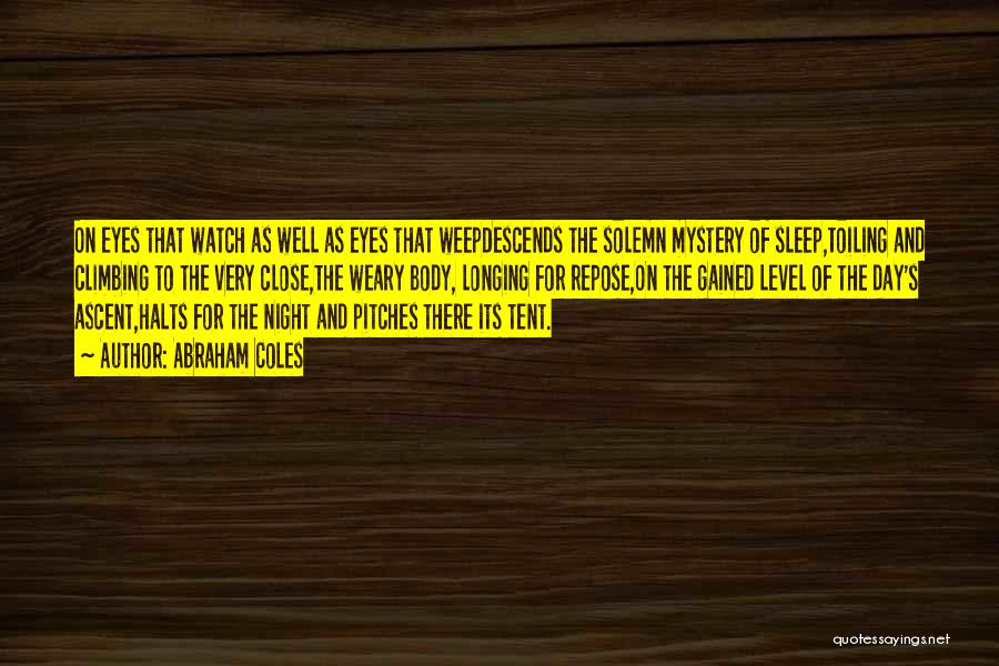 Abraham Coles Quotes: On Eyes That Watch As Well As Eyes That Weepdescends The Solemn Mystery Of Sleep,toiling And Climbing To The Very