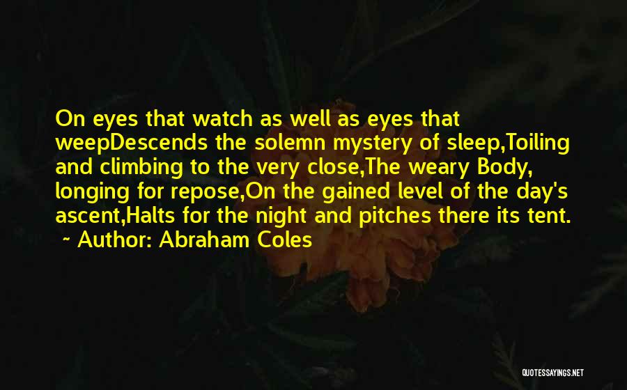 Abraham Coles Quotes: On Eyes That Watch As Well As Eyes That Weepdescends The Solemn Mystery Of Sleep,toiling And Climbing To The Very