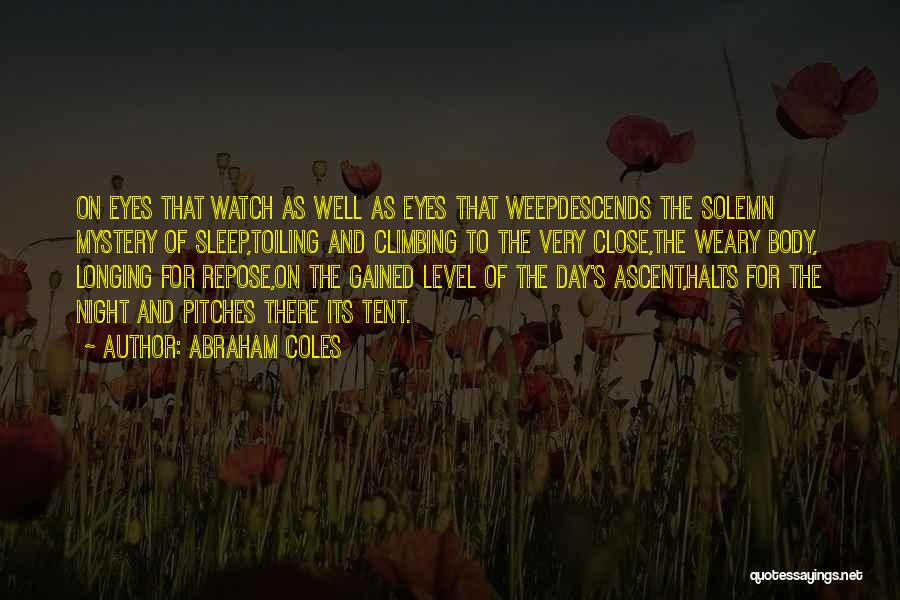 Abraham Coles Quotes: On Eyes That Watch As Well As Eyes That Weepdescends The Solemn Mystery Of Sleep,toiling And Climbing To The Very