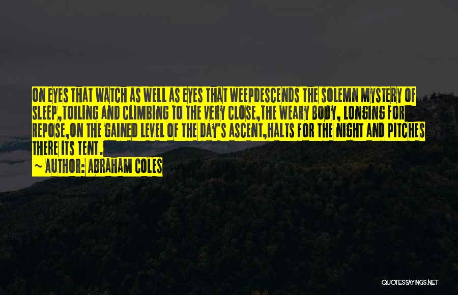 Abraham Coles Quotes: On Eyes That Watch As Well As Eyes That Weepdescends The Solemn Mystery Of Sleep,toiling And Climbing To The Very