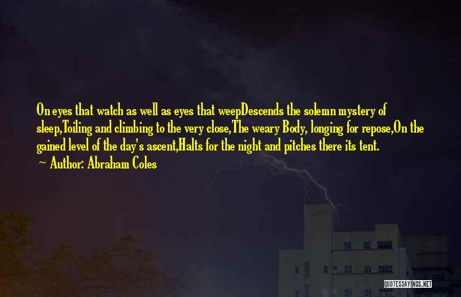 Abraham Coles Quotes: On Eyes That Watch As Well As Eyes That Weepdescends The Solemn Mystery Of Sleep,toiling And Climbing To The Very