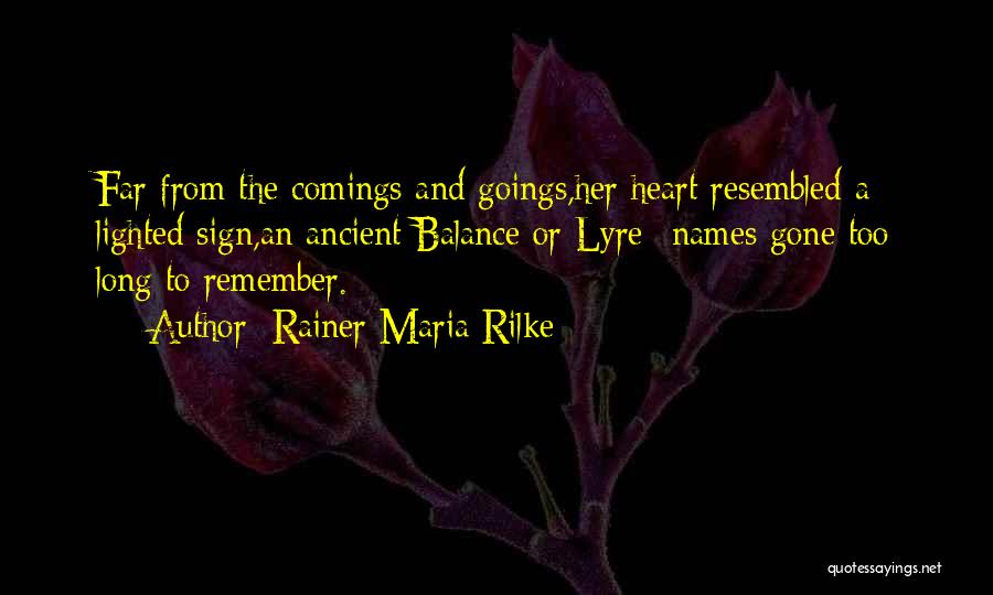 Rainer Maria Rilke Quotes: Far From The Comings And Goings,her Heart Resembled A Lighted Sign,an Ancient Balance Or Lyre--names Gone Too Long To Remember.