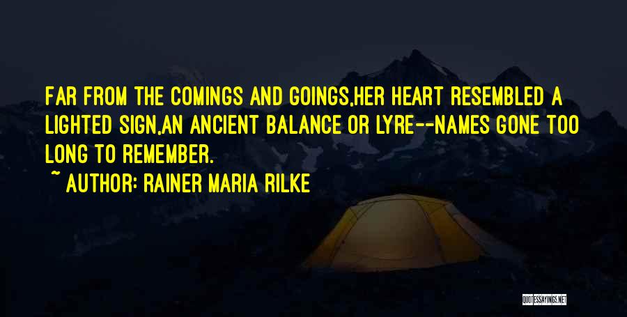 Rainer Maria Rilke Quotes: Far From The Comings And Goings,her Heart Resembled A Lighted Sign,an Ancient Balance Or Lyre--names Gone Too Long To Remember.