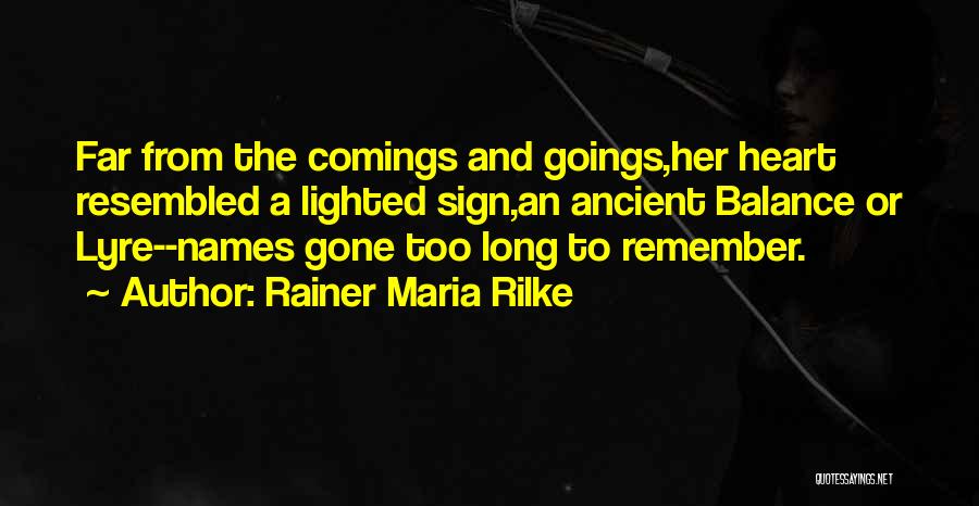 Rainer Maria Rilke Quotes: Far From The Comings And Goings,her Heart Resembled A Lighted Sign,an Ancient Balance Or Lyre--names Gone Too Long To Remember.