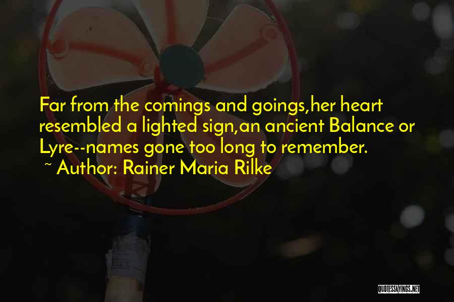 Rainer Maria Rilke Quotes: Far From The Comings And Goings,her Heart Resembled A Lighted Sign,an Ancient Balance Or Lyre--names Gone Too Long To Remember.