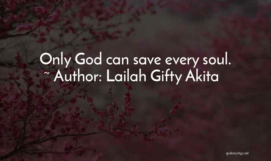 Lailah Gifty Akita Quotes: Only God Can Save Every Soul.