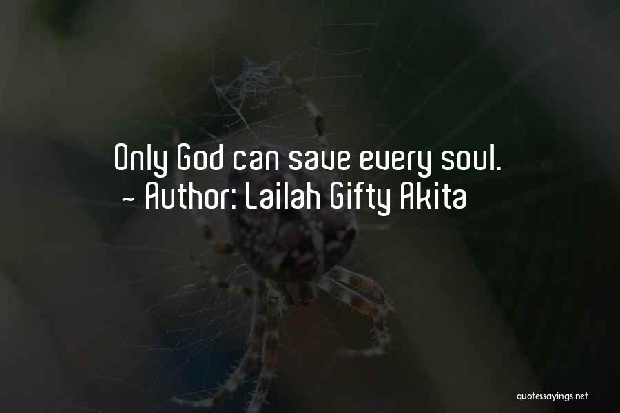 Lailah Gifty Akita Quotes: Only God Can Save Every Soul.