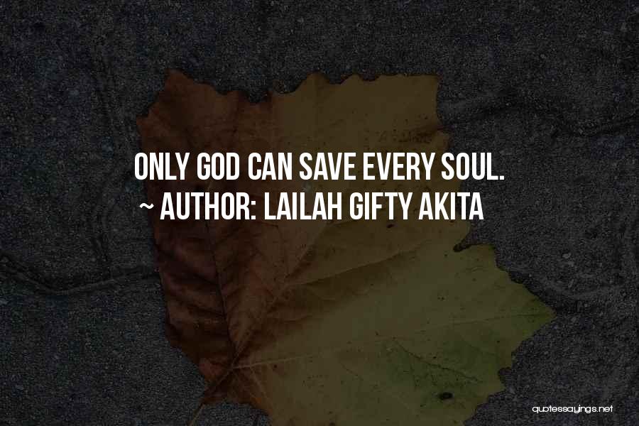 Lailah Gifty Akita Quotes: Only God Can Save Every Soul.